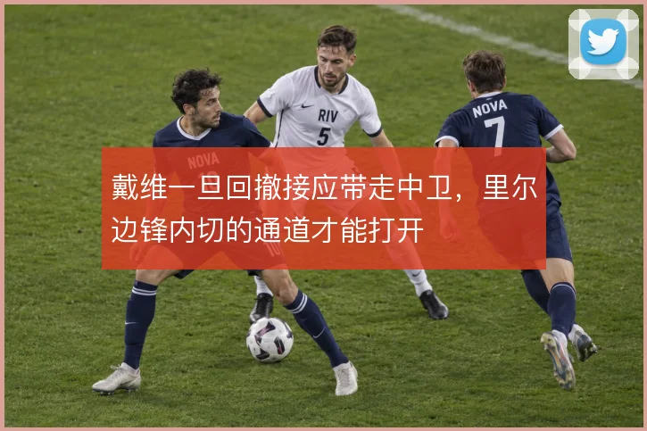 戴维一旦回撤接应带走中卫，里尔边锋内切的通道才能打开