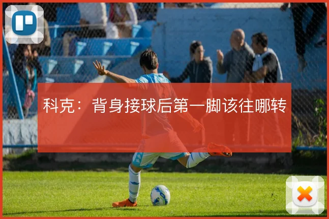 科克:背身接球后第一脚该往哪转