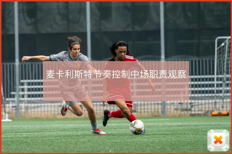 麦卡利斯特节奏控制中场职责观察