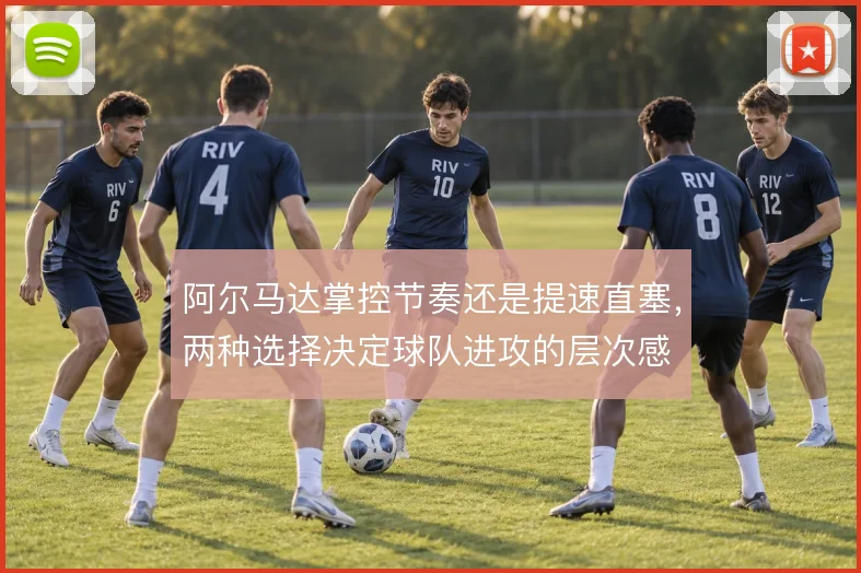 阿尔马达掌控节奏还是提速直塞，两种选择决定球队进攻的层次感