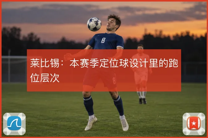 莱比锡:本赛季定位球设计里的跑位层次