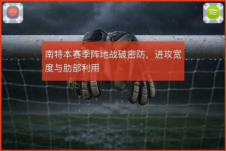 南特本赛季阵地战破密防，进攻宽度与肋部利用
